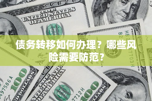 武汉债务转移如何办理？哪些风险需要防范？