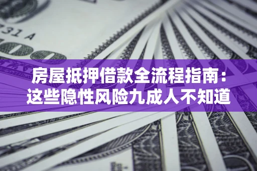 武汉房屋抵押借款全流程指南：这些隐性风险九成人不知道