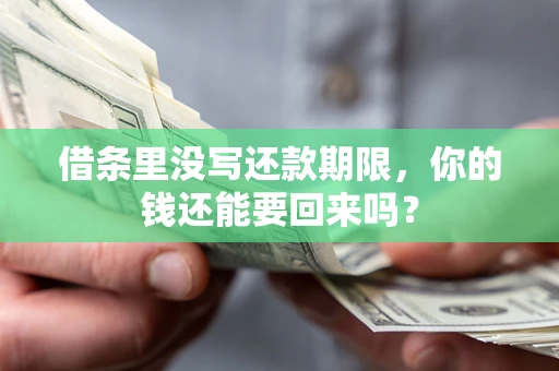 武汉借条里没写还款期限，你的钱还能要回来吗？