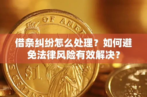 武汉借条纠纷怎么处理？如何避免法律风险有效解决？