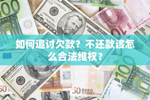 武汉如何追讨欠款？不还款该怎么合法维权？