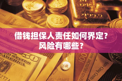 武汉借钱担保人责任如何界定？风险有哪些？