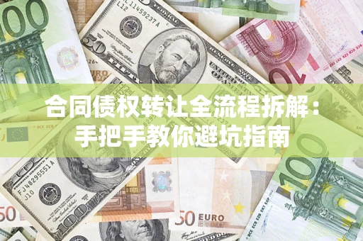 武汉合同债权转让全流程拆解：手把手教你避坑指南