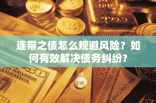 武汉连带之债怎么规避风险？如何有效解决债务纠纷？