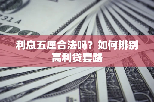 武汉利息五厘合法吗？如何辨别高利贷套路
