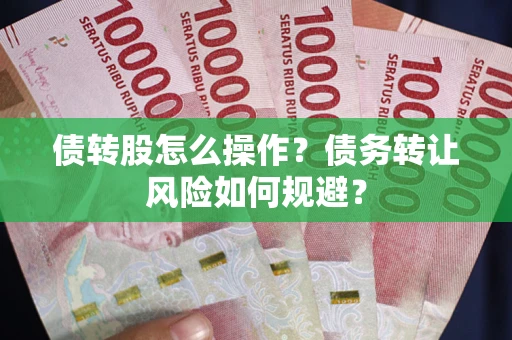 武汉债转股怎么操作？债务转让风险如何规避？
