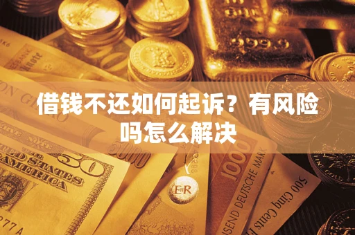 武汉借钱不还如何起诉？有风险吗怎么解决
