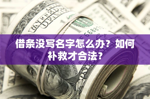 武汉借条没写名字怎么办？如何补救才合法？