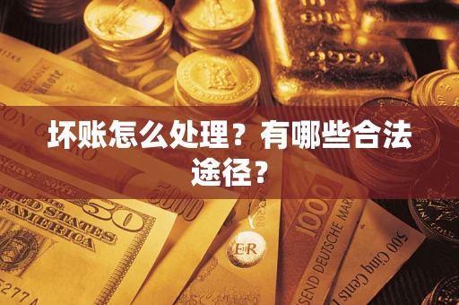 武汉坏账怎么处理？有哪些合法途径？