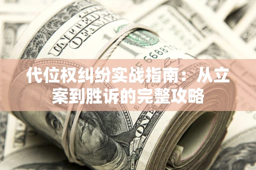 武汉代位权纠纷实战指南：从立案到胜诉的完整攻略