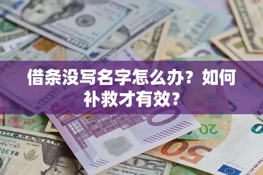武汉借条没写名字怎么办？如何补救才有效？