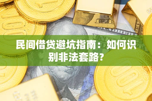 武汉民间借贷避坑指南：如何识别非法套路？