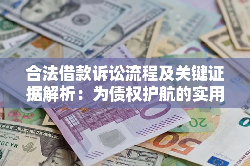 武汉合法借款诉讼流程及关键证据解析：为债权护航的实用指南