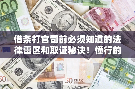 武汉借条打官司前必须知道的法律雷区和取证秘诀！懂行的人已经留好这些证据