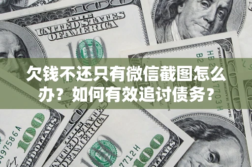 武汉欠钱不还只有微信截图怎么办？如何有效追讨债务？