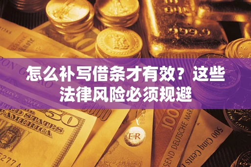 武汉怎么补写借条才有效？这些法律风险必须规避