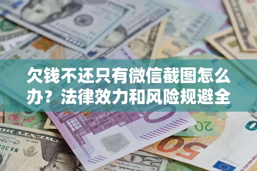 武汉欠钱不还只有微信截图怎么办？法律效力和风险规避全解析