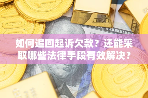武汉如何追回起诉欠款？还能采取哪些法律手段有效解决？