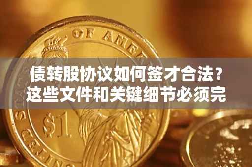武汉债转股协议如何签才合法？这些文件和关键细节必须完整