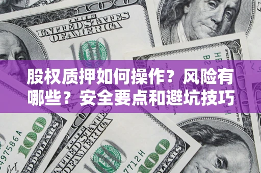 武汉股权质押如何操作？风险有哪些？安全要点和避坑技巧？