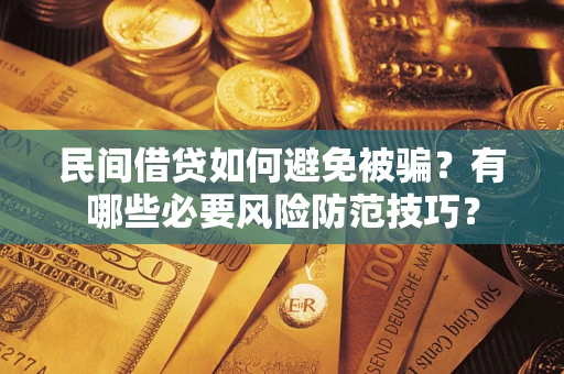 武汉民间借贷如何避免被骗？有哪些必要风险防范技巧？