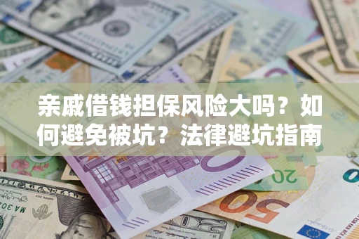 武汉亲戚借钱担保风险大吗？如何避免被坑？法律避坑指南