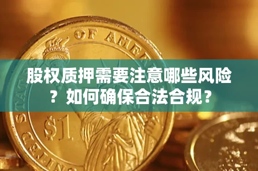 武汉股权质押需要注意哪些风险？如何确保合法合规？