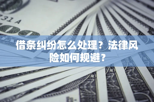 武汉借条纠纷怎么处理？法律风险如何规避？