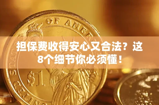 武汉担保费收得安心又合法？这8个细节你必须懂！