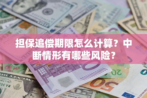 武汉担保追偿期限怎么计算？中断情形有哪些风险？