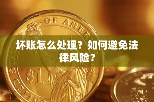 武汉坏账怎么处理？如何避免法律风险？