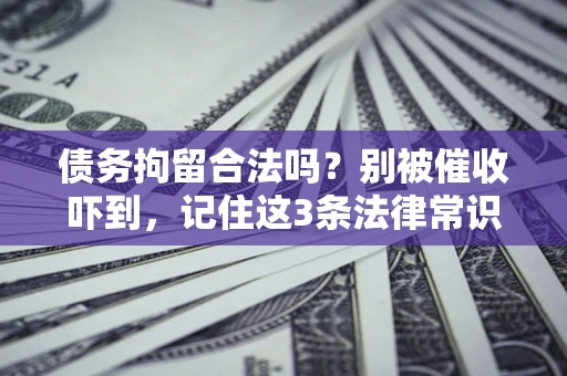 武汉债务拘留合法吗？别被催收吓到，记住这3条法律常识
