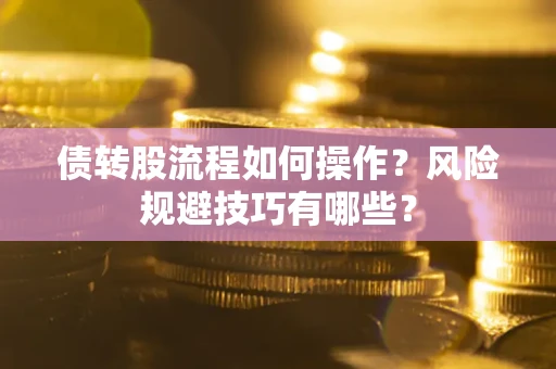 武汉债转股流程如何操作？风险规避技巧有哪些？