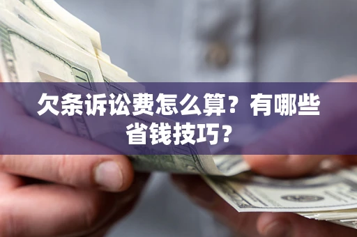 武汉欠条诉讼费怎么算？有哪些省钱技巧？