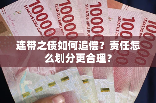 武汉连带之债如何追偿？责任怎么划分更合理？