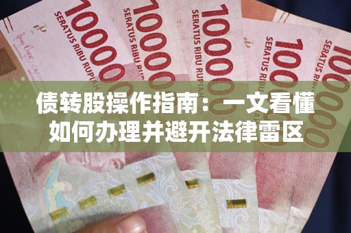 武汉债转股操作指南：一文看懂如何办理并避开法律雷区