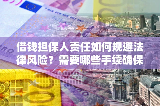 武汉借钱担保人责任如何规避法律风险？需要哪些手续确保安全？