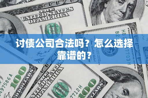 武汉讨债公司合法吗？怎么选择靠谱的？