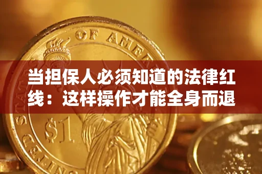 武汉当担保人必须知道的法律红线：这样操作才能全身而退