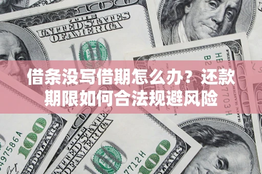 武汉借条没写借期怎么办？还款期限如何合法规避风险